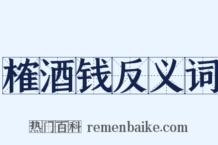 榷酒钱反义词是什么意思的图片